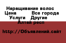 Наращивание волос › Цена ­ 500 - Все города Услуги » Другие   . Алтай респ.